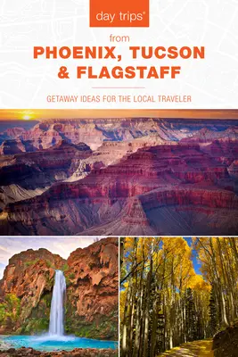 Gite di un giorno da Phoenix, Tucson e Flagstaff: Idee di fuga per il viaggiatore locale, 14a edizione - Day Trips(R) from Phoenix, Tucson & Flagstaff: Getaway Ideas for the Local Traveler, 14th Edition