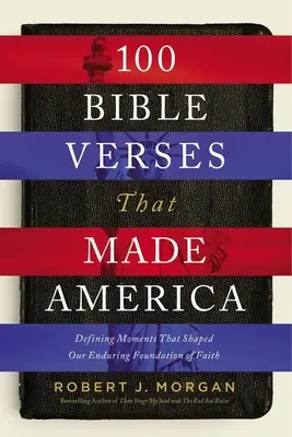 100 versetti biblici che hanno fatto l'America: Momenti determinanti che hanno plasmato il nostro duraturo fondamento di fede - 100 Bible Verses That Made America: Defining Moments That Shaped Our Enduring Foundation of Faith
