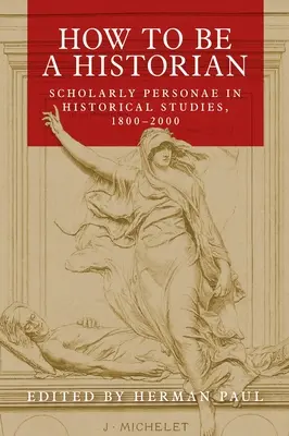 Come essere uno storico: Personaggi accademici negli studi storici, 1800-2000 - How to Be a Historian: Scholarly Personae in Historical Studies, 1800-2000