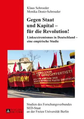 Gegen Staat Und Kapital - Fuer Die Revolution! Linksextremismus in Deutschland - Eine Empirische Studie - Gegen Staat Und Kapital - Fuer Die Revolution!: Linksextremismus in Deutschland - Eine Empirische Studie