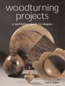 Progetti di tornitura del legno: Guida alle forme in officina - Woodturning Projects: A Workshop Guide to Shapes