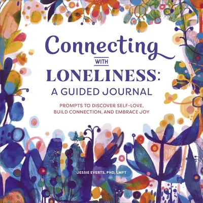 Connettersi con la solitudine: Un diario guidato: Spunti per scoprire l'amore per se stessi, creare legami e abbracciare la gioia - Connecting with Loneliness: A Guided Journal: Prompts to Discover Self-Love, Build Connection, and Embrace Joy