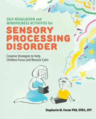 Attività di autoregolazione e mindfulness per il disturbo di elaborazione sensoriale: Strategie creative per aiutare i bambini a concentrarsi e a mantenere la calma - Self Regulation and Mindfulness Activities for Sensory Processing Disorder: Creative Strategies to Help Children Focus and Remain Calm