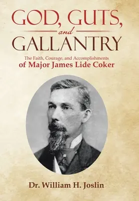 Dio, fegato e galanteria: La fede, il coraggio e le imprese del maggiore James Lide Coker - God, Guts, and Gallantry: The Faith, Courage, and Accomplishments of Major James Lide Coker