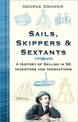 Vele, comandanti e sestanti: Storia della vela in 50 inventori e innovazioni - Sails, Skippers & Sextants: A History of Sailing in 50 Inventors and Innovations