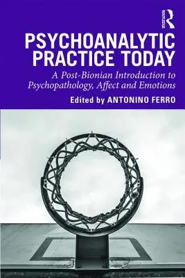 La pratica psicoanalitica oggi: Un'introduzione post-bioniana alla psicopatologia, agli affetti e alle emozioni - Psychoanalytic Practice Today: A Post-Bionian Introduction to Psychopathology, Affect and Emotions