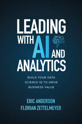 Dirigere con l'intelligenza artificiale e l'analisi: Costruire il proprio QI di scienza dei dati per aumentare il valore aziendale - Leading with AI and Analytics: Build Your Data Science IQ to Drive Business Value