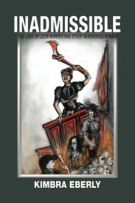 Inammissibile: Il caso di Lizzie Borden e di altre donne assassine - Inadmissible: The Case of Lizzie Borden and Other Murderous Women