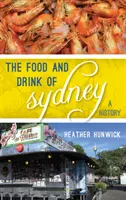 Il cibo e le bevande di Sydney: Una storia - The Food and Drink of Sydney: A History
