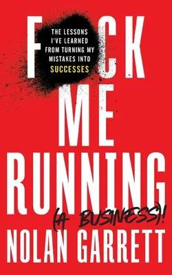 F*ck Me Running (a Business)! Le lezioni che ho imparato trasformando i miei errori in successi - F*ck Me Running (a Business)!: The Lessons I've Learned from Turning My Mistakes into Successes