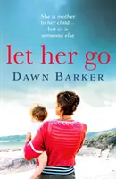 Let Her Go - Un racconto emozionante e straziante di maternità e famiglia che vi lascerà senza fiato - Let Her Go - An emotional and heartbreaking tale of motherhood and family that will leave you breathless