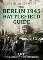 Guida ai campi di battaglia di Berlino 1945: Parte 1: la battaglia dell'Oder-Neisse - The Berlin 1945 Battlefield Guide: Part 1 the Battle of the Oder-Neisse