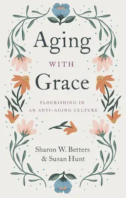 Invecchiare con grazia: Prosperare in una cultura anti-invecchiamento - Aging with Grace: Flourishing in an Anti-Aging Culture