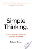 Il pensiero semplice: come eliminare la complessità dalla vita e dal lavoro - Simple Thinking: How to Remove Complexity from Life and Work