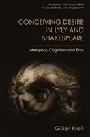 Concepire il desiderio in Lyly e Shakespeare: Metafora, cognizione ed eros - Conceiving Desire in Lyly and Shakespeare: Metaphor, Cognition and Eros