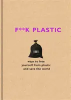 F**k Plastic - 101 modi per liberarsi dalla plastica e salvare il mondo - F**k Plastic - 101 ways to free yourself from plastic and save the world