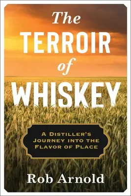 Il terroir del whisky: Il viaggio di un distillatore nel sapore del luogo - The Terroir of Whiskey: A Distiller's Journey Into the Flavor of Place