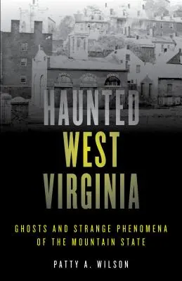West Virginia infestata: Fantasmi e strani fenomeni dello Stato delle Montagne - Haunted West Virginia: Ghosts and Strange Phenomena of the Mountain State
