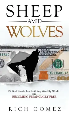 Pecore in mezzo ai lupi: Guida biblica per costruire la ricchezza del mondo e diventare finanziariamente liberi - Sheep Amid Wolves: Biblical Guide For Building Worldly Wealth and Becoming Financially Free