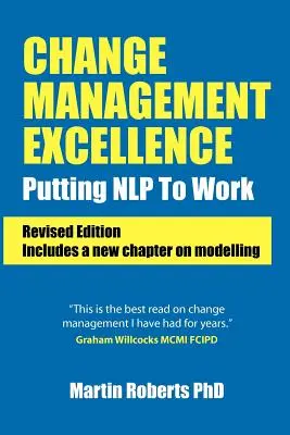 Eccellenza nella gestione del cambiamento: Mettere la Nlp al lavoro (edizione riveduta) - Change Management Excellence: Putting Nlp to Work (Revised Edition)