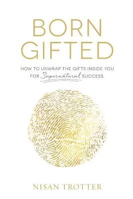 Nato dotato: Come srotolare i doni dentro di voi per un successo soprannaturale! - Born Gifted: How to Unwrap the Gifts Inside You for Supernatural Success!