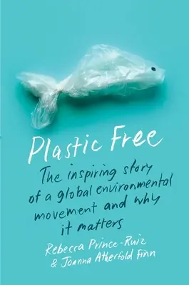 Plastic Free: La storia ispiratrice di un movimento ambientalista globale e perché è importante - Plastic Free: The Inspiring Story of a Global Environmental Movement and Why It Matters