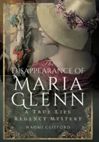 La scomparsa di Maria Glenn: Un vero mistero della Reggenza - The Disappearance of Maria Glenn: A True Life Regency Mystery
