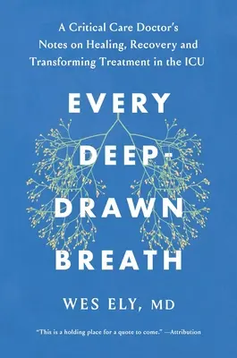 Ogni respiro profondo: Un medico di terapia intensiva sulla guarigione, il recupero e la trasformazione della medicina in terapia intensiva - Every Deep-Drawn Breath: A Critical Care Doctor on Healing, Recovery, and Transforming Medicine in the ICU