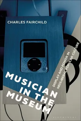 Il musicista nel museo: Esposizione e potere nella cultura popolare neoliberale - Musician in the Museum: Display and Power in Neoliberal Popular Culture