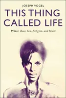 Questa cosa chiamata vita: Principe, razza, sesso, religione e musica - This Thing Called Life: Prince, Race, Sex, Religion, and Music