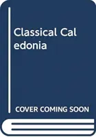 Caledonia classica: Storia e mito romano nella Scozia del XVIII secolo - Classical Caledonia: Roman History and Myth in Eighteenth-Century Scotland