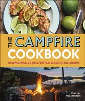 Ricettario del fuoco - 80 ricette fantasiose per cucinare all'aperto - Campfire Cookbook - 80 Imaginative Recipes for Cooking Outdoors