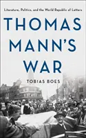 La guerra di Thomas Mann: letteratura, politica e Repubblica mondiale delle lettere - Thomas Mann's War: Literature, Politics, and the World Republic of Letters