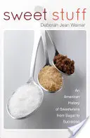 Sweet Stuff - Una storia americana dei dolcificanti dallo zucchero al sucralosio - Sweet Stuff - An American History of Sweeteners from Sugar to Sucralose