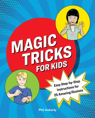 Trucchi di magia per bambini: facili istruzioni passo-passo per 25 incredibili illusioni - Magic Tricks for Kids: Easy Step-By-Step Instructions for 25 Amazing Illusions