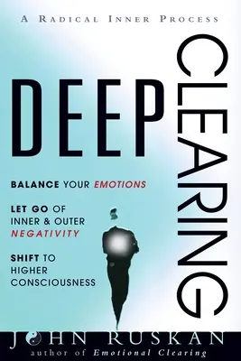 Clearing profondo: Bilanciare le emozioni, lasciare andare la negatività interiore ed esteriore, passare a una coscienza superiore: Un processo interiore radicale - Deep Clearing: Balance Your Emotions, Let Go Of Inner and Outer Negativity, Shift To Higher Consciousness: A Radical Inner Process