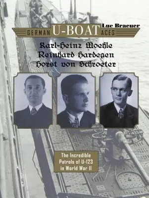 Gli assi degli U-Boat tedeschi Karl-Heinz Moehle, Reinhard Hardegen e Horst Von Schroeter: Le incredibili pattuglie dell'U-123 nella Seconda Guerra Mondiale - German U-Boat Aces Karl-Heinz Moehle, Reinhard Hardegen & Horst Von Schroeter: The Incredible Patrols of U-123 in World War II