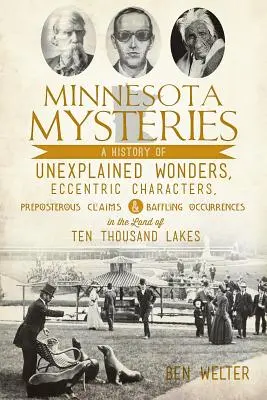 Misteri del Minnesota: Una storia di meraviglie inspiegabili, personaggi eccentrici, affermazioni assurde e avvenimenti sconcertanti nella terra di Te - Minnesota Mysteries: A History of Unexplained Wonders, Eccentric Characters, Preposterous Claims and Baffling Occurrences in the Land of Te