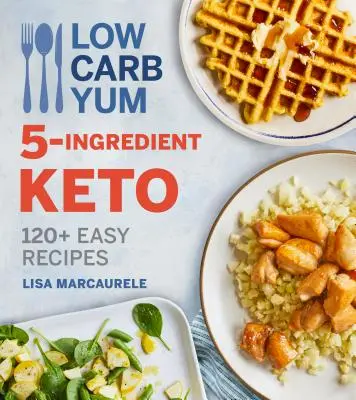 Keto a basso contenuto di carboidrati e 5 ingredienti: 120+ ricette facili - Low Carb Yum 5-Ingredient Keto: 120+ Easy Recipes