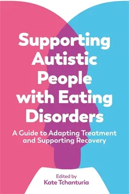 Sostegno alle persone autistiche con disturbi alimentari: Una guida per adattare il trattamento e sostenere la guarigione - Supporting Autistic People with Eating Disorders: A Guide to Adapting Treatment and Supporting Recovery