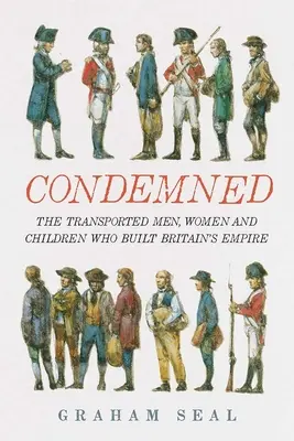 Condannati: Gli uomini, le donne e i bambini trasportati che costruirono l'impero britannico - Condemned: The Transported Men, Women and Children Who Built Britain's Empire
