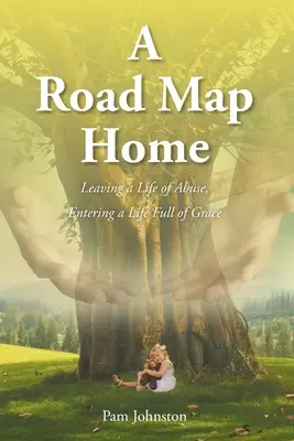 Una mappa per tornare a casa: Lasciare una vita di abusi, entrare in una vita piena di grazia - A Road Map Home: Leaving a Life of Abuse, Entering a Life Full of Grace