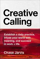 Chiamata creativa: Stabilire una pratica quotidiana, infondere significato al proprio mondo e avere successo nel lavoro e nella vita - Creative Calling: Establish a Daily Practice, Infuse Your World with Meaning, and Succeed in Work + Life