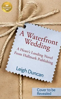 Matrimonio in riva al mare - Un romanzo di Hallmark Publishing dedicato a Heart's Landing - Waterfront Wedding - A Heart's Landing Novel from Hallmark Publishing