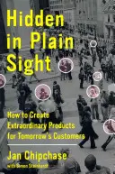 Hidden in Plain Sight: come creare prodotti straordinari per i clienti di domani - Hidden in Plain Sight: How to Create Extraordinary Products for Tomorrow's Customers