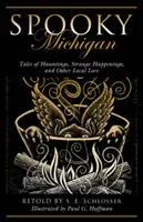 Michigan spettrale: Racconti di infestazioni, strani avvenimenti e altre storie locali - Spooky Michigan: Tales of Hauntings, Strange Happenings, and Other Local Lore