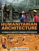 Architettura umanitaria: 15 storie di architetti al lavoro dopo un disastro - Humanitarian Architecture: 15 Stories of Architects Working After Disaster