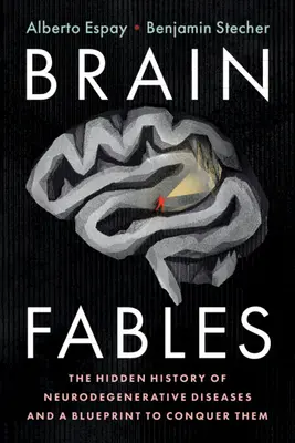 Favole del cervello: La storia nascosta delle malattie neurodegenerative e un piano per sconfiggerle - Brain Fables: The Hidden History of Neurodegenerative Diseases and a Blueprint to Conquer Them