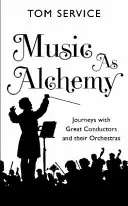 La musica come alchimia: viaggio con i grandi direttori e le loro orchestre - Music as Alchemy: Journeys with Great Conductors and Their Orchestras