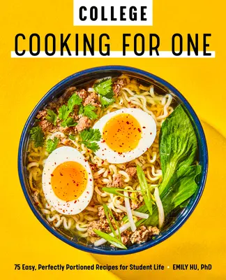 La cucina del college per uno: 75 ricette facili e perfettamente porzionate per la vita dello studente - College Cooking for One: 75 Easy, Perfectly Portioned Recipes for Student Life